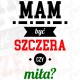 MAM BYĆ SZCZERA CZY MIŁA?