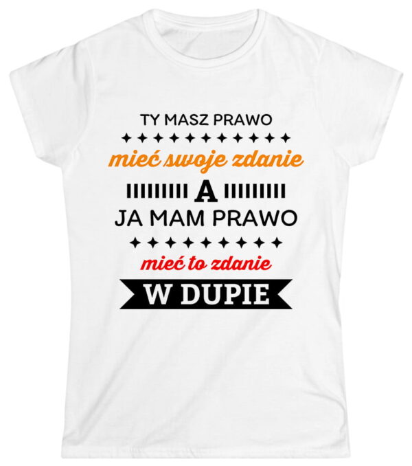 Ty masz prawo mieć swoje zdanie, a ja mam prawo mieć to zdanie w dupie