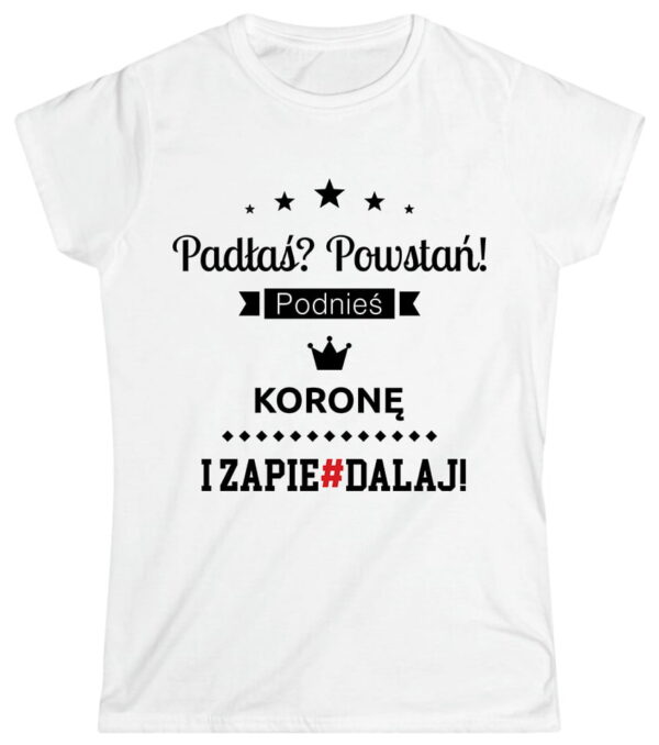 Padłaś? Powstań! Podnieś koronę i zapie#dalaj!