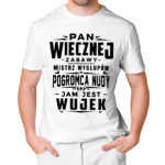 Koszulka dla wujka - PAN WIECZNEJ ZABAWY MISTRZ WYGŁUPÓW POGROMCA NUDY JAM JEST WUJEK