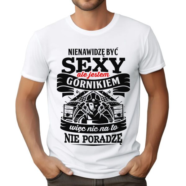 KOSZULKA Z NADRUKIEM DLA GÓRNIKA NIENAWIDZĘ BYĆ SEXY ALE JESTEM GÓRNIKIEM