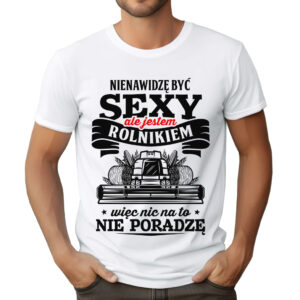 KOSZULKA Z NADRUKIEM DLA ROLNIKA - NIENAWIDZĘ BYĆ SEXY ALE JESTEM ROLNIKIEM WIĘC NIC NA TO NIE PORADZĘ