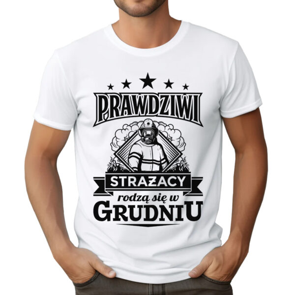 KOSZULKA Z NADRUKIEM DLA STRAŻAKA - PRAWDZIWI STRAŻACY RODZĄ SIĘ W GRUDNIU