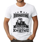 KOSZULKA Z NADRUKIEM DLA ROLNIKA - PRAWDZIWI ROLNICY RODZĄ SIĘ W KWIETNIU