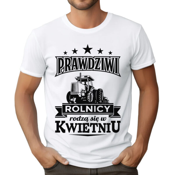 KOSZULKA Z NADRUKIEM DLA ROLNIKA - PRAWDZIWI ROLNICY RODZĄ SIĘ W KWIETNIU
