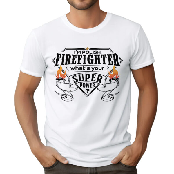 KOSZULKA Z NADRUKIEM DLA STRAŻAKA - I'M POLISH FIREFIGHTER WHAT'S YOUR SUPER POWER?