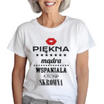 KOSZULKA Z NADRUKIEM NA DZIEŃ BABACI - PIĘKNA MĄDRA WSPANIAŁA A DO TEGO SKROMNA