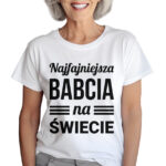 KOSZULKA Z NADRUKIEM NA DZIEŃ BABACI - NAJFAJNIEJSZA BABCIA NA ŚWIECIE