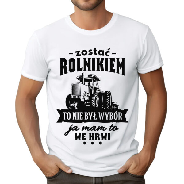 KOSZULKA Z NADRUKIEM DLA ROLNIKA - ZOSTAĆ ROLNIKIEM TO NIE BYŁ WYBÓR JA MAM TO WE KRWI