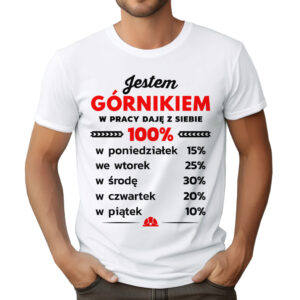 KOSZULKA Z NADRUKIEM DLA GÓRNIKA JESTEM GÓRNIKIEM W PRACY DAJĘ Z SIEBIE 100%