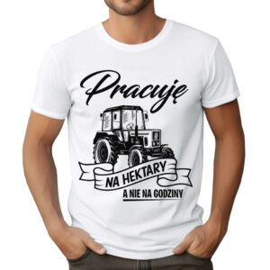 KOSZULKA Z NADRUKIEM DLA ROLNIKA - PRACUJĘ NA HEKTARY A NIE NA GODZINY