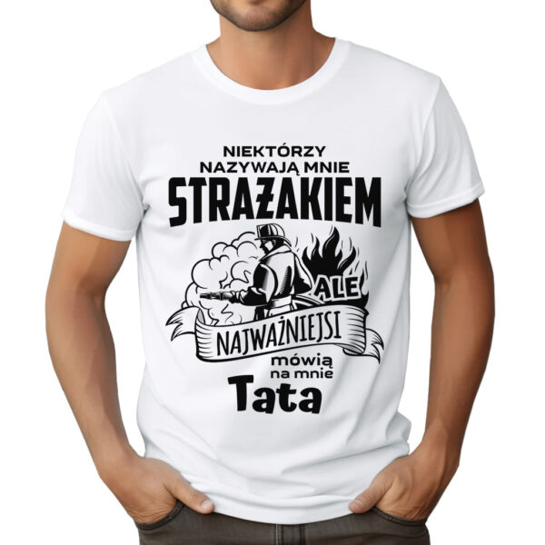KOSZULKA Z NADRUKIEM DLA STRAŻAKA - NIEKTÓRZY NAZYWAJĄ MNIE STRAŻAKIEM ALE NAJWAŻNIEJSI MÓWIĄ NA MNIE TATA