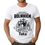 KOSZULKA Z NADRUKIEM DLA ROLNIKA - NIEKTÓRZY NAZYWAJĄ MNIE ROLNIKIEM ALE NAJWAŻNIEJSI MÓWIĄ NA MNIE TATA