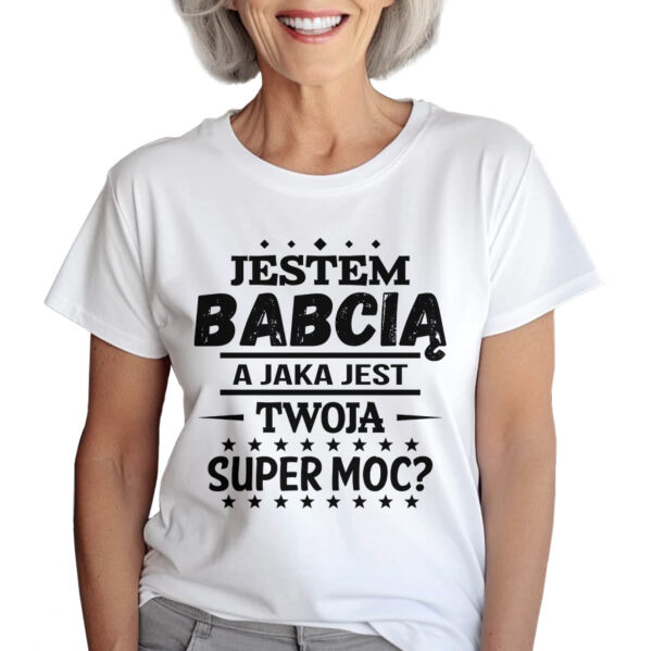 KOSZULKA Z NADRUKIEM NA DZIEŃ BABACI - JESTEM BABCIĄ A JAKA JEST TWOJA SUPER MOC?