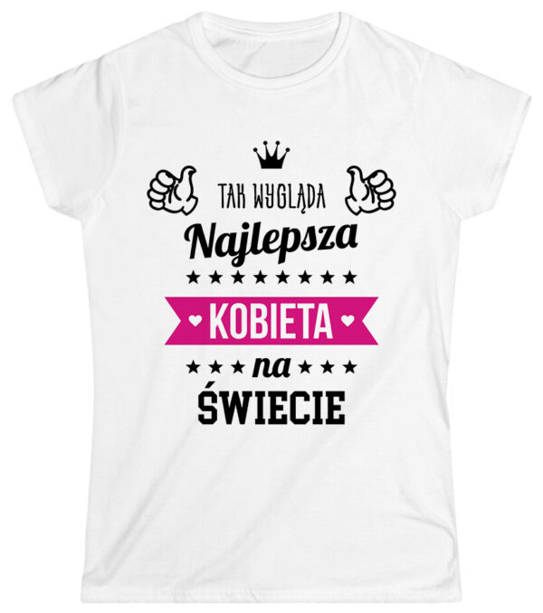 KOSZULKA Z NADRUKIEM NA DZIEŃ KOBIET WALENTYNKI - TAK WYGLĄDA NAJLEPSZA KOBIETA NA ŚWIECIE