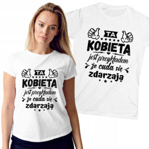 KOSZULKA Z NADRUKIEM NA DZIEŃ KOBIET WALENTYNKI - TA KOBIETA JEST PRZYKŁADEM ŻE CUDA SIĘ ZDARZAJĄ