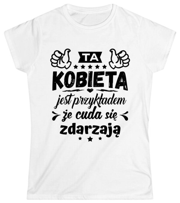KOSZULKA Z NADRUKIEM NA DZIEŃ KOBIET WALENTYNKI - TA KOBIETA JEST PRZYKŁADEM ŻE CUDA SIĘ ZDARZAJĄ