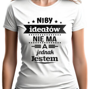 KOSZULKA Z NADRUKIEM NA DZIEŃ KOBIET WALENTYNKI - NIBY IDEAŁÓW NIE MA A JEDNAK JESTEM