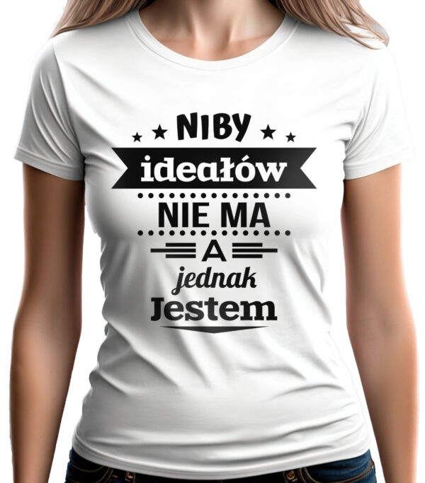 KOSZULKA Z NADRUKIEM NA DZIEŃ KOBIET WALENTYNKI - NIBY IDEAŁÓW NIE MA A JEDNAK JESTEM