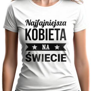 KOSZULKA Z NADRUKIEM NA DZIEŃ KOBIET WALENTYNKI - NAJFAJNIEJSZA KOBIETA NA ŚWIECIE