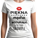 KOSZULKA Z NADRUKIEM NA DZIEŃ KOBIET WALENTYNKI - PIĘKNA MĄDRA WSPANIAŁA A DO TEGO SKROMNA