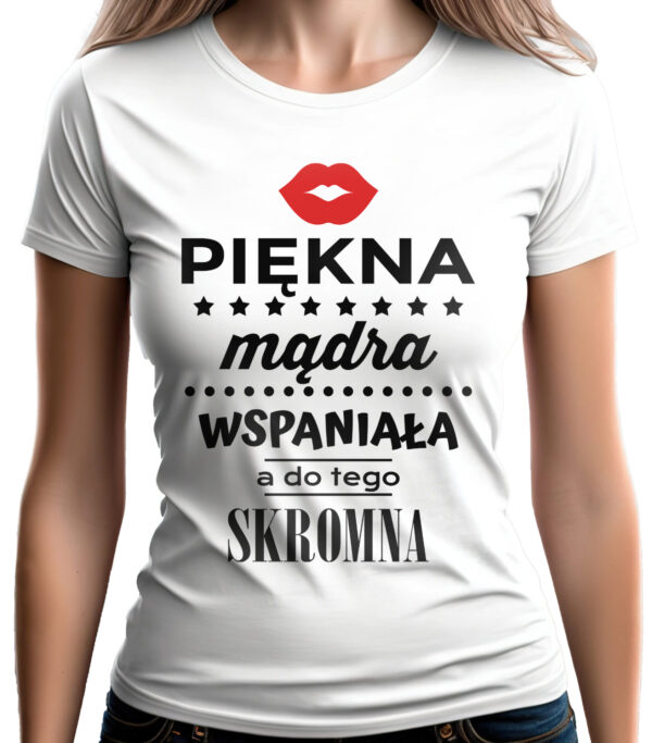 KOSZULKA Z NADRUKIEM NA DZIEŃ KOBIET WALENTYNKI - PIĘKNA MĄDRA WSPANIAŁA A DO TEGO SKROMNA