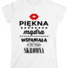 KOSZULKA Z NADRUKIEM NA DZIEŃ KOBIET WALENTYNKI - PIĘKNA MĄDRA WSPANIAŁA A DO TEGO SKROMNA