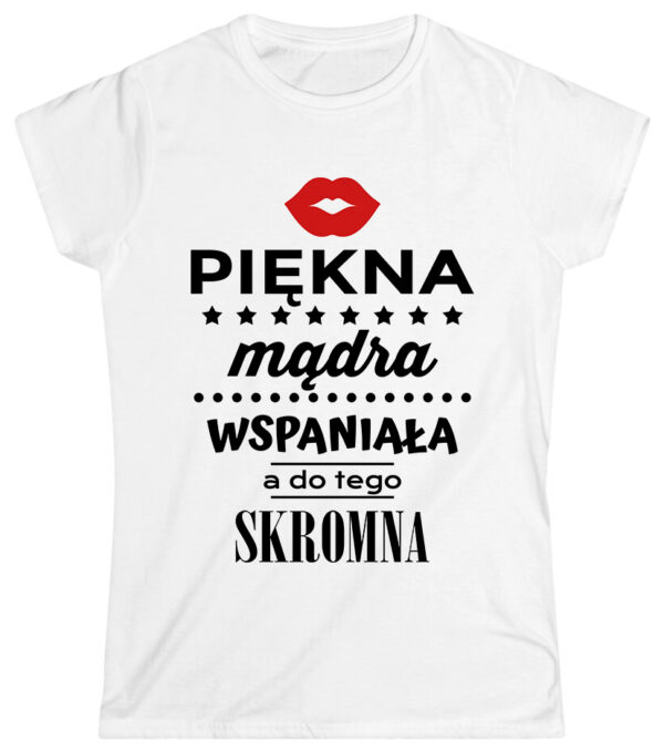 KOSZULKA Z NADRUKIEM NA DZIEŃ KOBIET WALENTYNKI - PIĘKNA MĄDRA WSPANIAŁA A DO TEGO SKROMNA