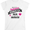 KOSZULKA Z NADRUKIEM NA DZIEŃ KOBIET WALENTYNKI - NAJLEPSZA KOBIETA NA ŚWIECIE