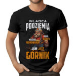 KOSZULKA DLA GÓRNIKA PREZENT BARBÓRKA - WŁADCA PODZIEMIA KRÓL KILOFA MISTRZ FEDROWANIA JAM JEST GÓRNIK