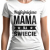 NAJFAJNIEJSZA MAMA NA ŚWIECIE - koszulka damska z nadrukiem. Prezent na dzień mamy, urodziny, święta walentynki dzień kobiet.