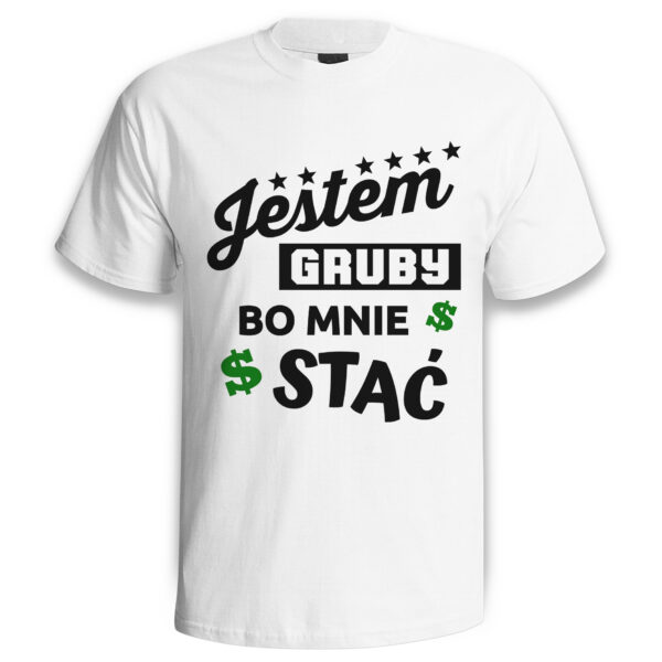 JESTEM GRUBY BO MNIE STAĆ - śmieszna koszulka męska z nadrukiem. Prezent na urodziny święta walentynki dzień chłopaka dzień ojca.