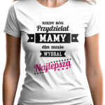 KIEDY BÓG PRZYDZIELAŁ MAMY DLA MNIE WYBRAŁ NAJLEPSZĄ - koszulka damska z nadrukiem. Prezent na dzień mamy, urodziny, święta walentynki dzień kobiet.