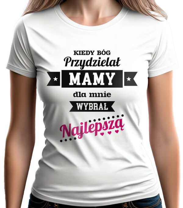 KIEDY BÓG PRZYDZIELAŁ MAMY DLA MNIE WYBRAŁ NAJLEPSZĄ - koszulka damska z nadrukiem. Prezent na dzień mamy, urodziny, święta walentynki dzień kobiet.