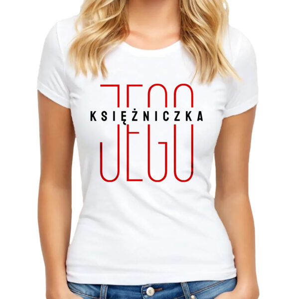 JEGO KSIĘŻNICZKA - Koszulka damska z nadrukiem na walentynki, dzień kobiet. Prezent na urodziny, święta, dzień mamy.