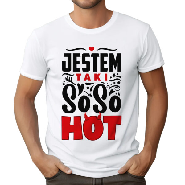 JESTEM TAKI SO SO HOT - Koszulka męska z nadrukiem na walentynki, dzień chłopaka. Prezent na urodziny, święta, dzień ojca.