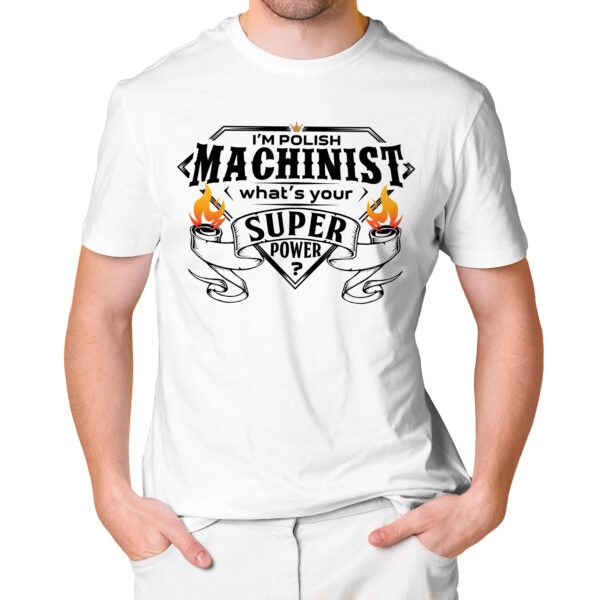 I'M POLISH MACHINIST WHAT'S YOUR SUPER POWER? - męska koszulka z nadrukiem dla mechanika