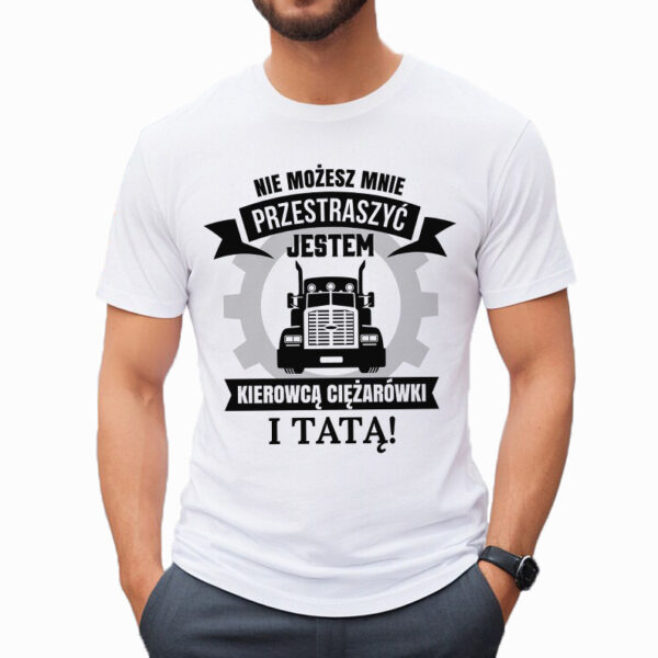 NIE MOŻESZ MNIE PRZESTRASZYĆ JESTEM KIEROWCĄ CIĘŻARÓWKI I TATĄ - męska koszulka z nadrukiem dla mechanika