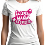 NAJLEPSZA MAMA NA ŚWIECIE - koszulka damska z nadrukiem. Prezent na dzień mamy, urodziny, święta walentynki dzień kobiet.