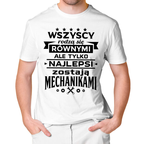 WSZYSCY RODZĄ SIĘ RÓWNYMI ALE TYLKO NAJLEPSI ZOSTAJĄ MECHANIKAMI - męska koszulka z nadrukiem dla mechanika