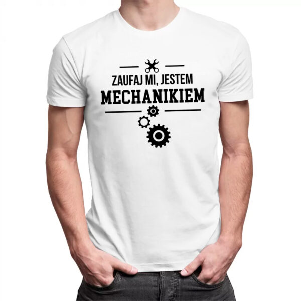 ZAUFAJ MI JESTEM MECHANIKIEM - męska koszulka z nadrukiem dla mechanika