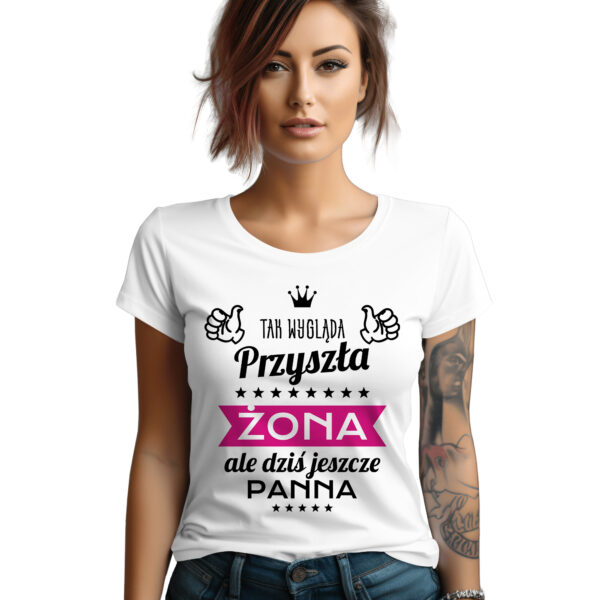 TAK WYGLĄDA PRZYSZŁA ŻONA ALE DZIŚ JESZCZE PANNA - koszulka damska z nadrukiem na wieczór panieński. Prezent dla Panny Młodej. Koszulki dla ekipy Panny Młodej