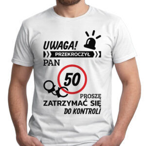 UWAGA PRZEKROCZYŁ PAN 50 PROSZĘ ZATRZYMAĆ SIĘ DO KONTROLI - koszulka męska z nadrukiem. Prezent na urodziny święta walentynki dzień chłopaka dzień ojca.