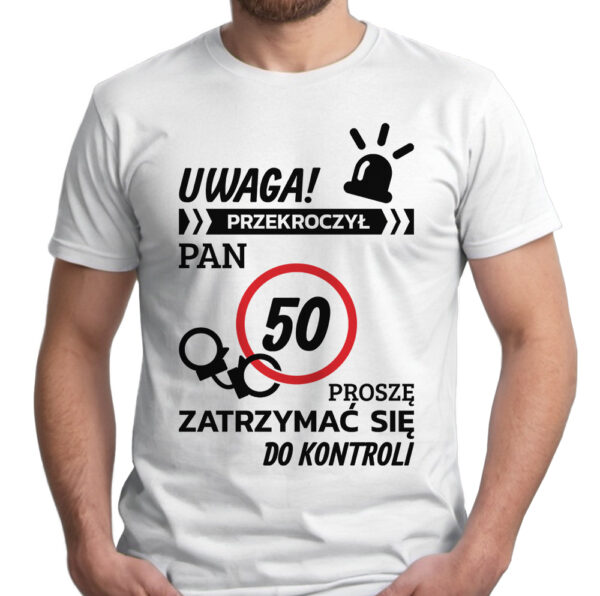 UWAGA PRZEKROCZYŁ PAN 50 PROSZĘ ZATRZYMAĆ SIĘ DO KONTROLI - koszulka męska z nadrukiem. Prezent na urodziny święta walentynki dzień chłopaka dzień ojca.