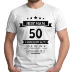 NIBY MAM 50 A WYGLĄDAM NA 20 CZUJĘ SIĘ JAK 16 A ZACHOWUJE JAK 14 - koszulka męska z nadrukiem. Prezent na urodziny święta walentynki dzień chłopaka dzień ojca.