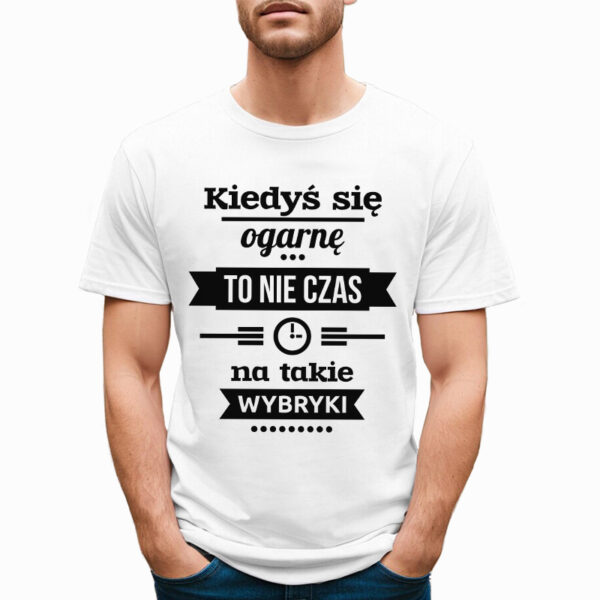 KIEDYŚ SIĘ OGARNĘ TO NIE CZAS NA TAKIE WYBRYKI - śmieszna koszulka męska z nadrukiem. Prezent na urodziny święta walentynki dzień chłopaka dzień ojca.