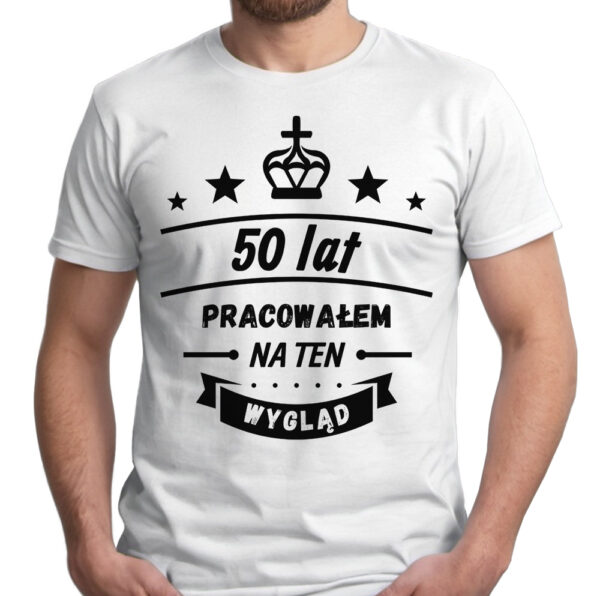50 LAT PRACOWAŁEM NA TEN WYGLĄD - koszulka męska z nadrukiem. Prezent na urodziny święta walentynki dzień chłopaka dzień ojca.
