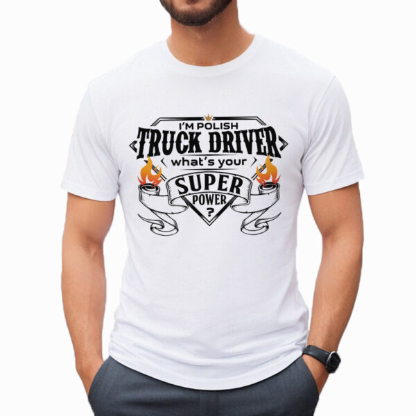 I'M POLISH TRUCK DRIVER WHAT'S YOUR SUPER POWER? - męska koszulka z nadrukiem dla mechanika