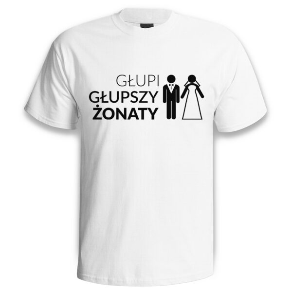 GŁUPI GŁUPSZY ŻONATY - koszulka męska z nadrukiem na wieczór kawalerski. Prezent dla Pana Młodego. Koszulki dla ekipy Pana Młodego