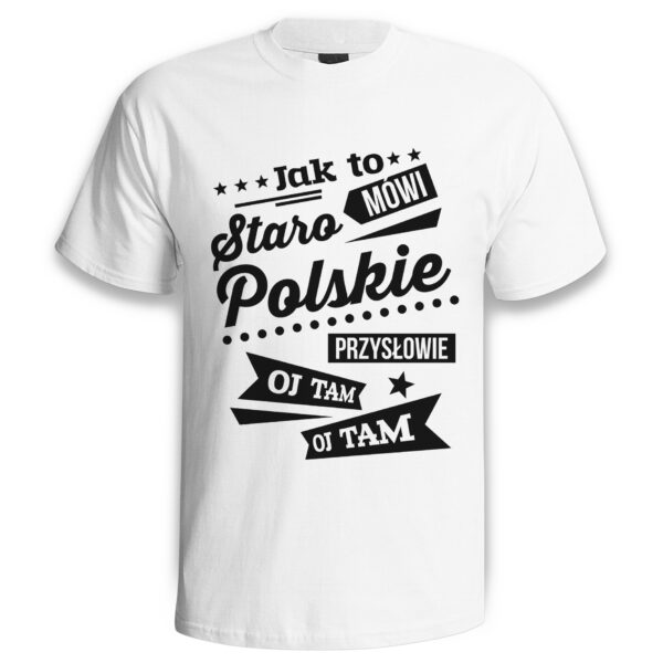 JAK TO MÓWI STAROPOLSKIE PRZYSŁOWIE OJ TAM OJ TAM - śmieszna koszulka męska z nadrukiem. Prezent na urodziny święta walentynki dzień chłopaka dzień ojca.